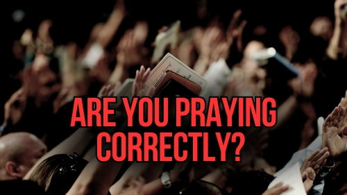 Are You Praying Correctly - Revival Nation - Blog