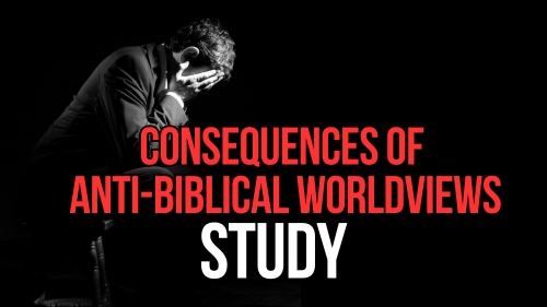 Consequences of Anti-Biblical Worldviews - STUDY - Revival Nation - Blog