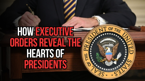 How Executive Orders Reveal the Hearts of Presidents - Revival Nation - Blog
