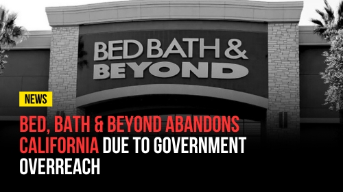 Bed, Bath & Beyond Abandons California Due To Government Overreach - Revival Nation - Blog
