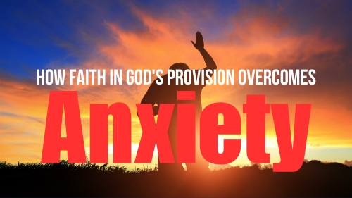 How Faith in God's Provision Overcomes Anxiety - Revival Nation - Blog