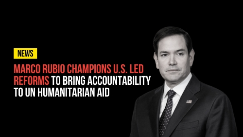 Marco Rubio Champions U.S. Led Reforms to Bring Accountability to UN Humanitarian Aid - Revival Nation - Blog