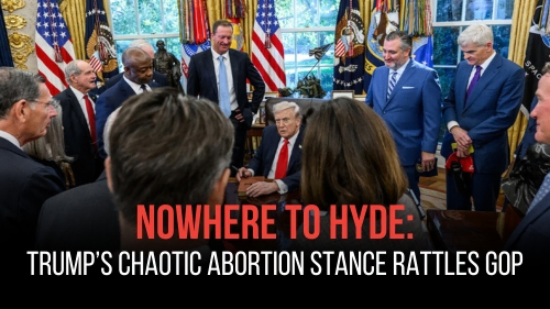 Nowhere to Hyde Trump’s Chaotic Abortion Stance Rattles GOP - Revival Nation News - Blog