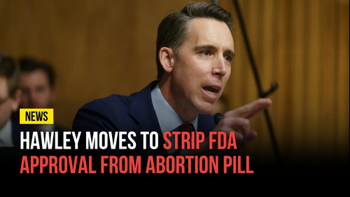 Hawley Moves to Strip FDA Approval from Abortion Pill - Revival Nation News - Blog