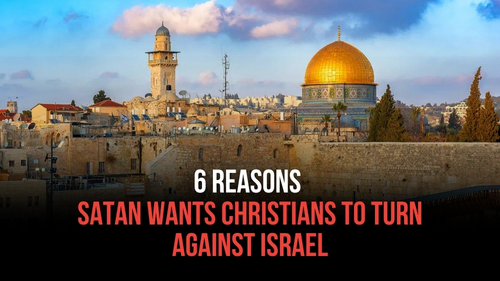 6 Reasons Satan Wants Christians to Turn Against Israel - Revival Nation News - Blog