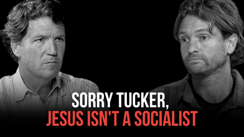 Sorry Tucker, Jesus Isn't a Socialist - Revival Nation News - Blog