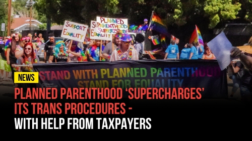 Planned Parenthood ‘Supercharges’ Its Trans Procedures - Revival Nation News - Blog
