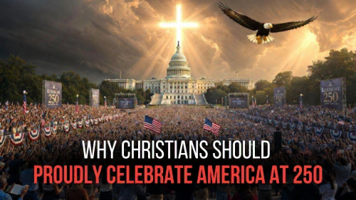 Why Christians Should Proudly Celebrate America at 250 - Revival Nation News - Blog