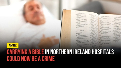 Carrying a Bible in Northern Ireland Hospitals Could Now Be a Crime - Revival Nation News - Blog