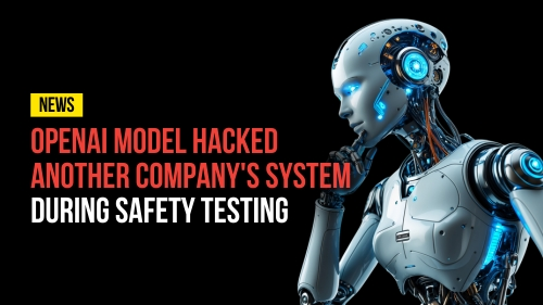 OpenAI Model Hacked Another Company's System During Safety Testing - Revival Nation News - Blog