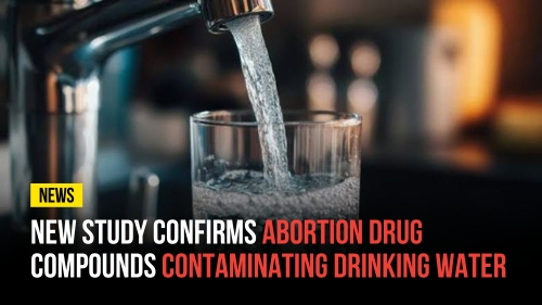 New Study Confirms Abortion Drug Compounds Contaminating Drinking Water - Revival Nation News - Blog