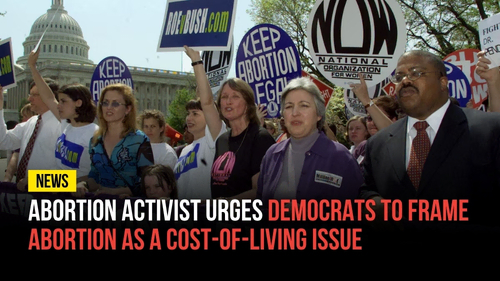 Abortion Activist Urges Democrats to Frame Abortion as a Cost-of-Living Issue - Revival Nation News - Blog