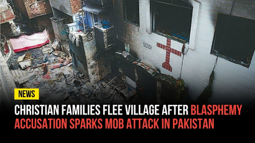 Christian Families Flee Village After Blasphemy Accusation Sparks Mob Attack in Pakistan - Revival Nation News - Blog
